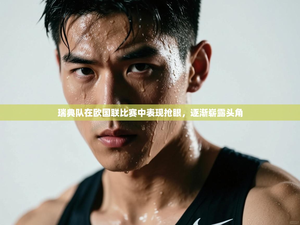 瑞典队在欧国联比赛中表现抢眼,逐渐崭露头角 第2张